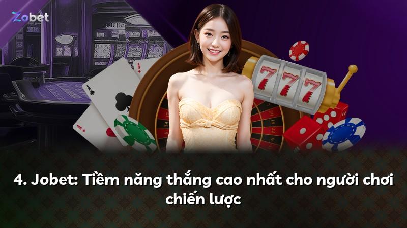4. Jobet: Tiềm năng thắng cao nhất cho người chơi chiến lược