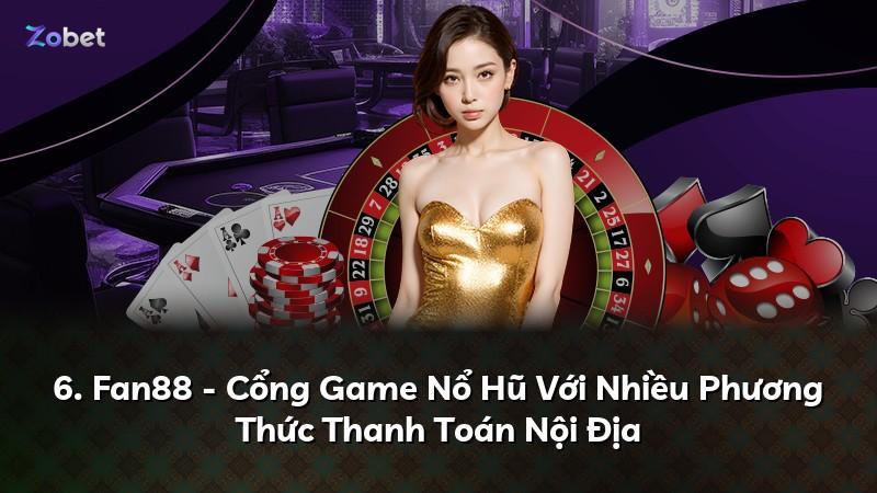 6. Fan88 - Cổng Game Nổ Hũ Với Nhiều Phương Thức Thanh Toán Nội Địa