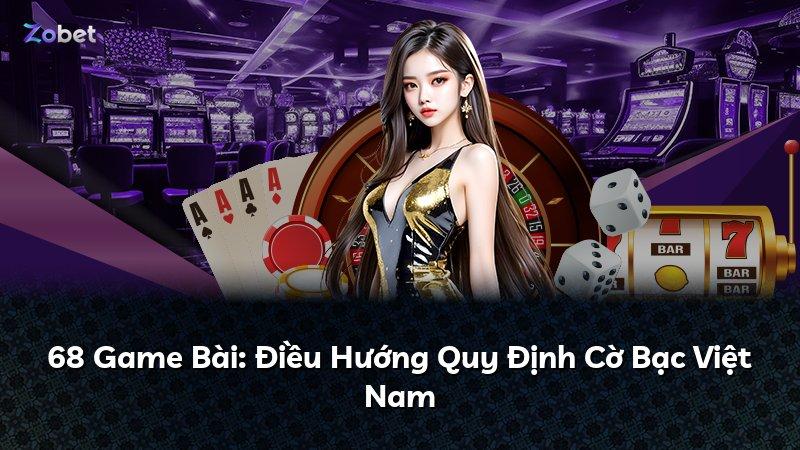 68 Game Bài: Điều Hướng Quy Định Cờ Bạc Việt Nam