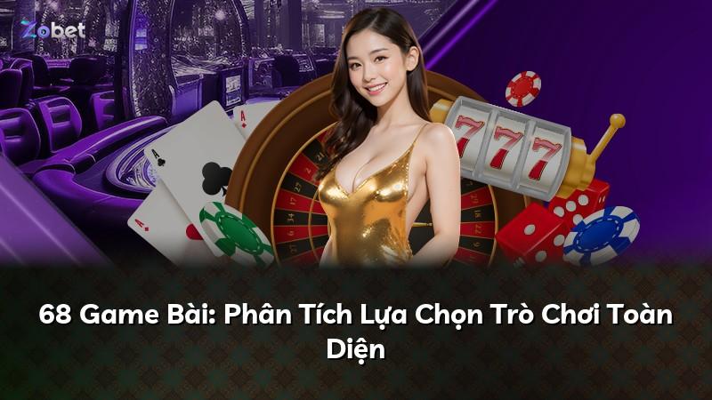 68 Game Bài: Phân Tích Lựa Chọn Trò Chơi Toàn Diện