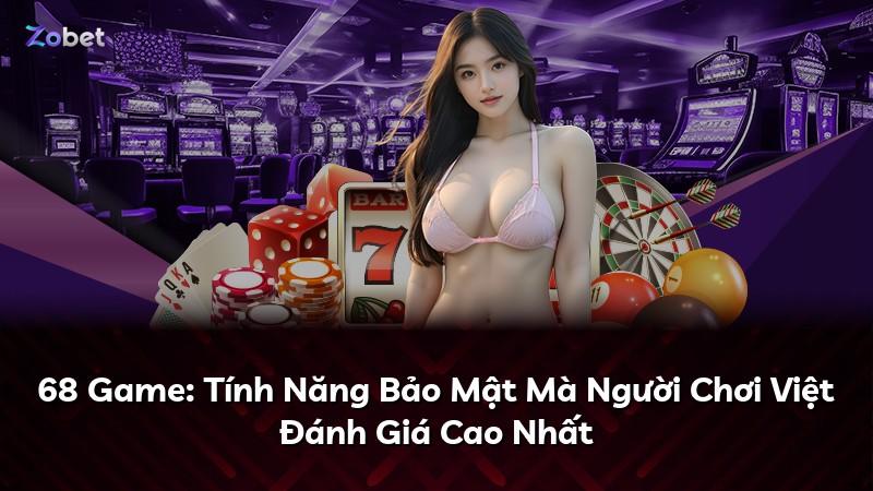 68 Game: Tính Năng Bảo Mật Mà Người Chơi Việt Đánh Giá Cao Nhất