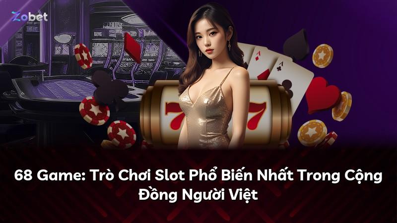 68 Game: Trò Chơi Slot Phổ Biến Nhất Trong Cộng Đồng Người Việt