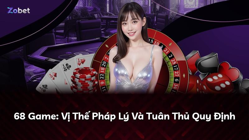 68 Game: Vị Thế Pháp Lý Và Tuân Thủ Quy Định