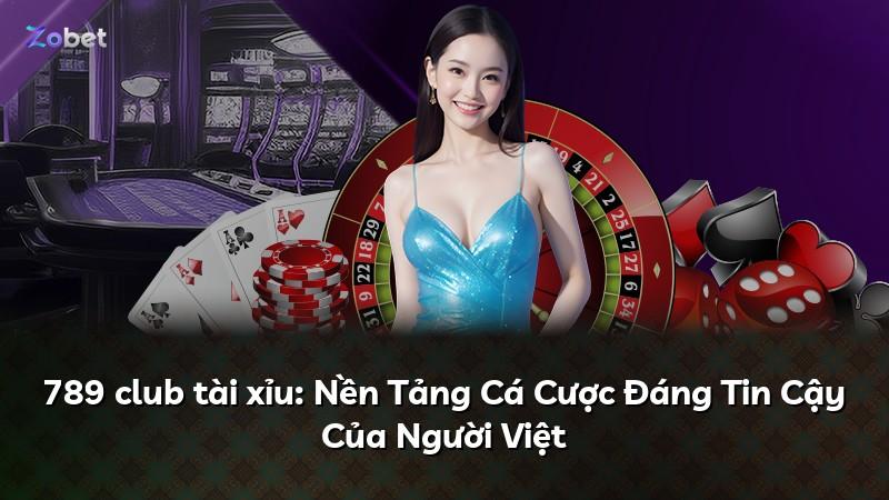 789 club tài xỉu: Nền Tảng Cá Cược Đáng Tin Cậy Của Người Việt