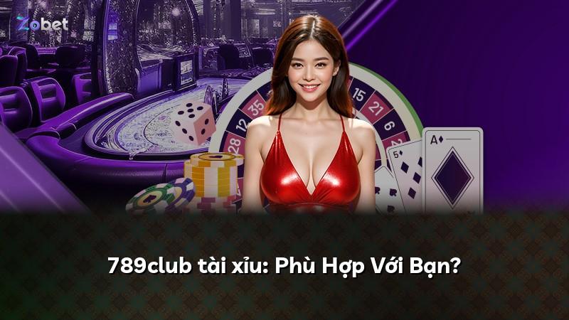 789club tài xỉu: Phù Hợp Với Bạn?