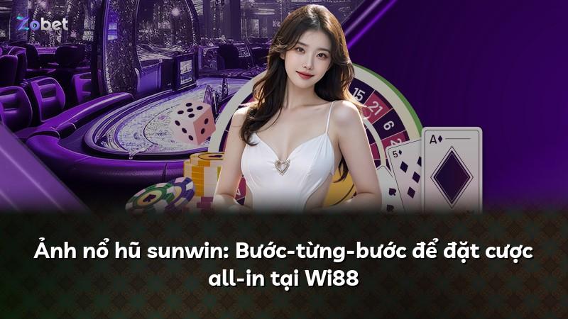 Ảnh nổ hũ sunwin: Bước-từng-bước để đặt cược all-in tại Wi88
