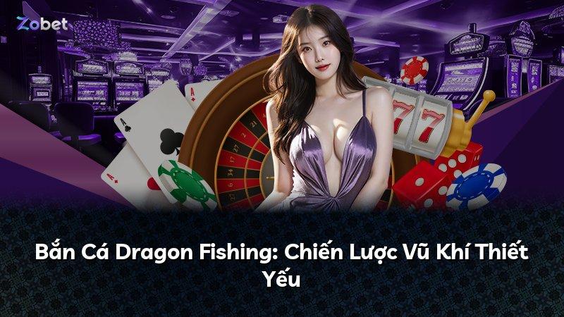 Bắn Cá Dragon Fishing: Chiến Lược Vũ Khí Thiết Yếu