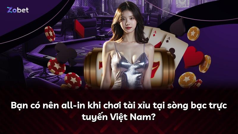 Bạn có nên all-in khi chơi tài xỉu tại sòng bạc trực tuyến Việt Nam?