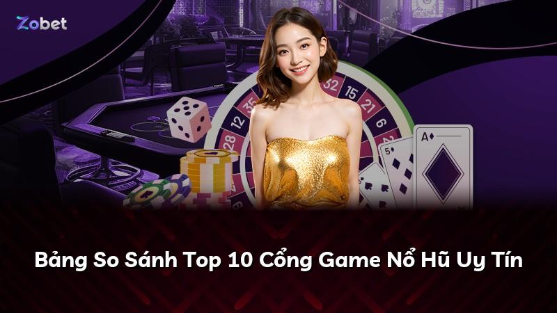 Bảng So Sánh Top 10 Cổng Game Nổ Hũ Uy Tín