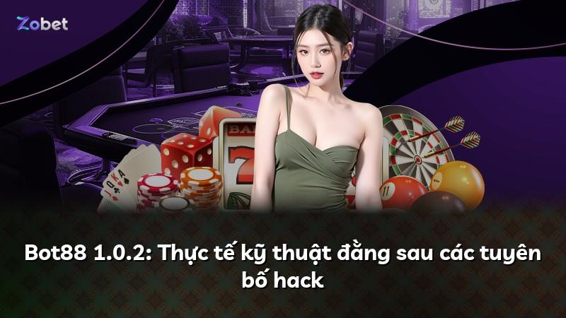 Bot88 1.0.2: Thực tế kỹ thuật đằng sau các tuyên bố hack