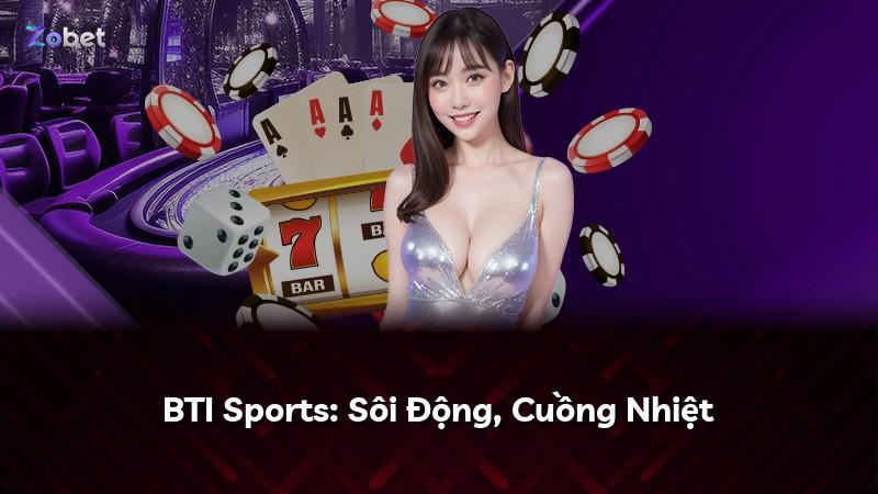 BTI Sports: Sôi Động, Cuồng Nhiệt