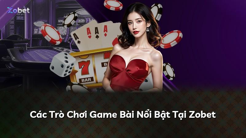 Các Trò Chơi Game Bài Nổi Bật Tại Zobet