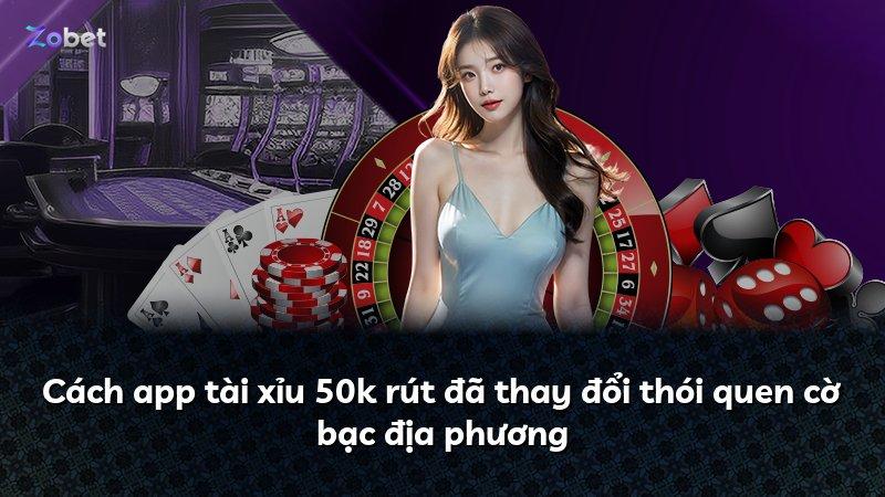 Cách app tài xỉu 50k rút đã thay đổi thói quen cờ bạc địa phương