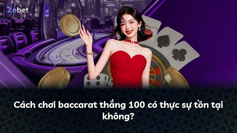 Cách chơi baccarat thắng 100 có thực sự tồn tại không?