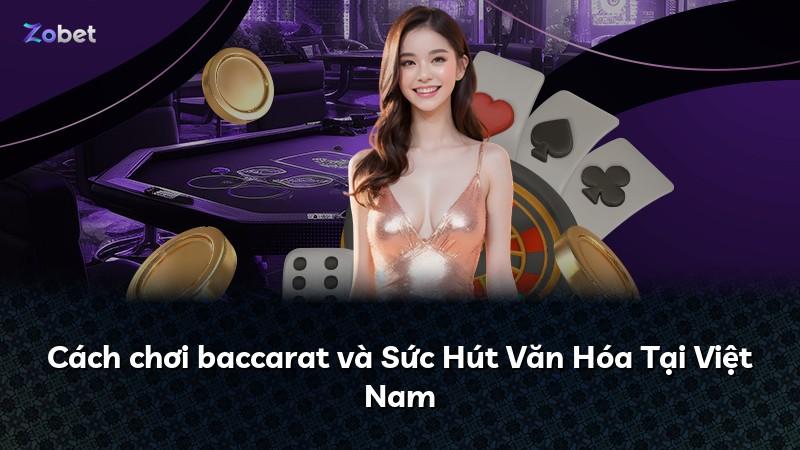 Cách chơi baccarat và Sức Hút Văn Hóa Tại Việt Nam