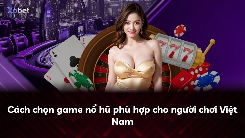 Cách chọn game nổ hũ phù hợp cho người chơi Việt Nam
