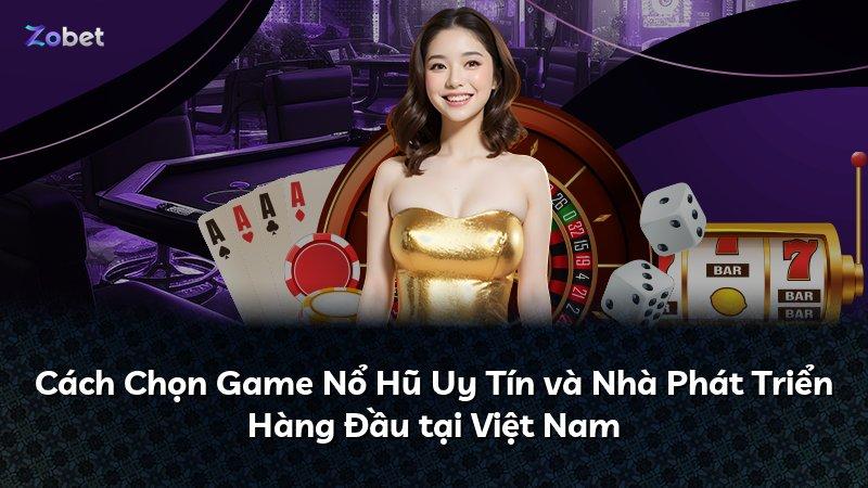 Cách Chọn Game Nổ Hũ Uy Tín và Nhà Phát Triển Hàng Đầu tại Việt Nam