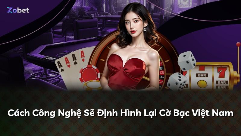 Cách Công Nghệ Sẽ Định Hình Lại Cờ Bạc Việt Nam
