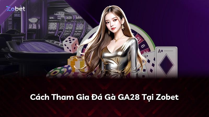 Cách Tham Gia Đá Gà GA28 Tại Zobet