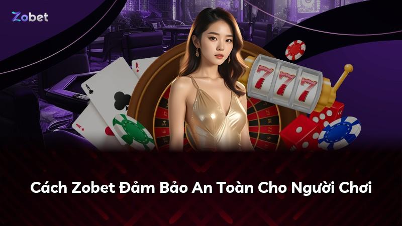 Cách Zobet Đảm Bảo An Toàn Cho Người Chơi
