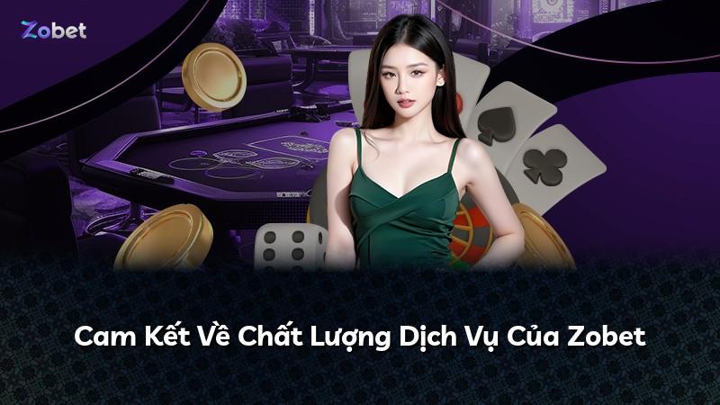 Cam Kết Về Chất Lượng Dịch Vụ Của Zobet