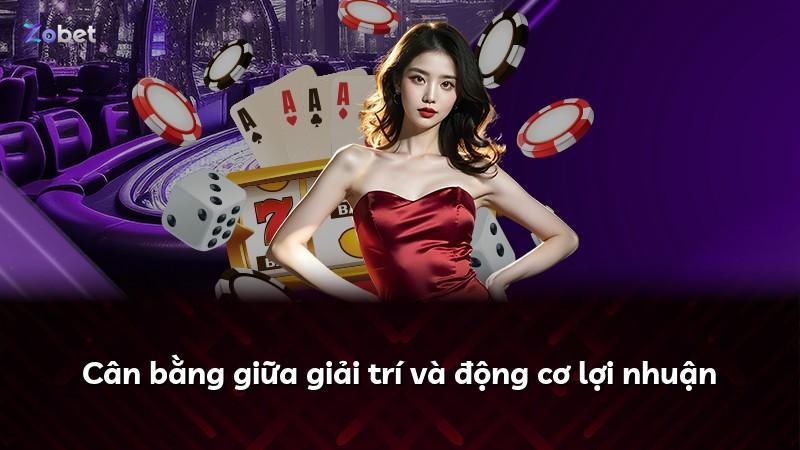 Cân bằng giữa giải trí và động cơ lợi nhuận