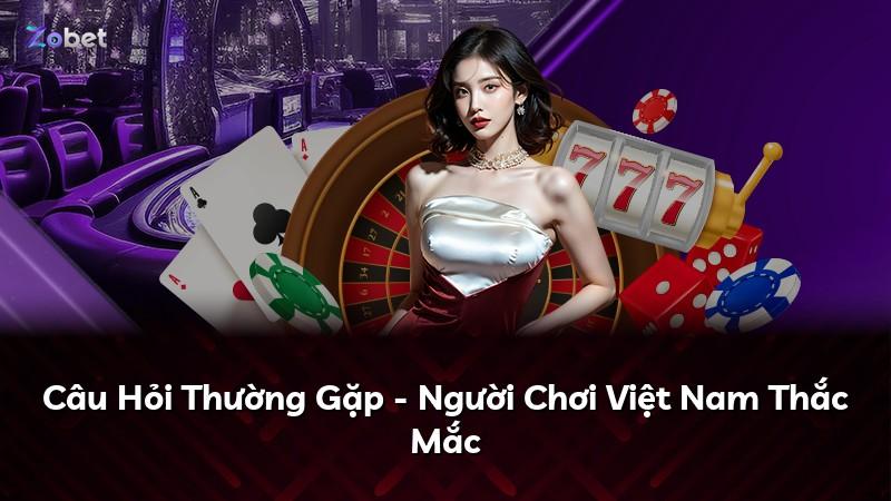 Câu Hỏi Thường Gặp - Người Chơi Việt Nam Thắc Mắc