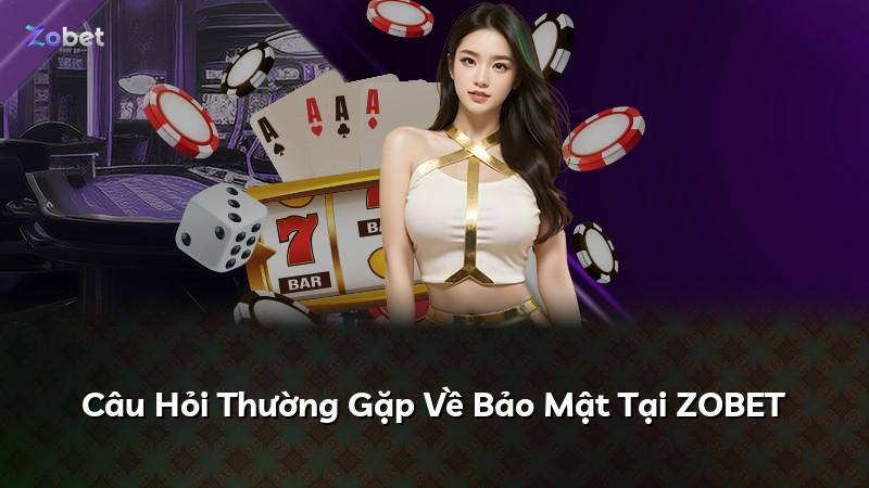 Câu Hỏi Thường Gặp Về Bảo Mật Tại ZOBET