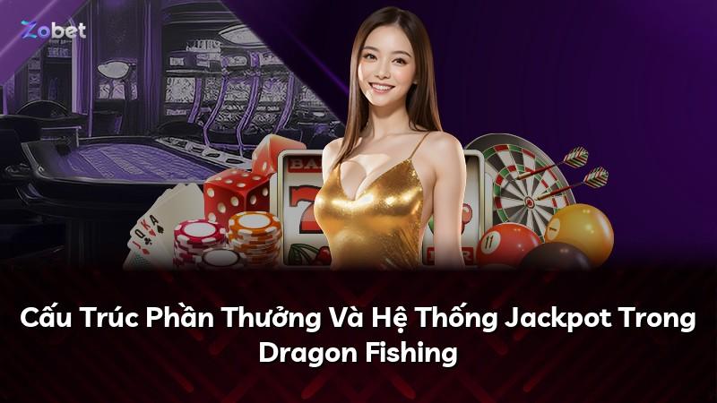 Cấu Trúc Phần Thưởng Và Hệ Thống Jackpot Trong Dragon Fishing