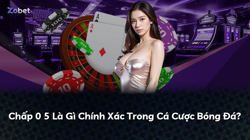 Chấp 0 5 Là Gì Chính Xác Trong Cá Cược Bóng Đá?