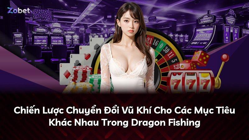 Chiến Lược Chuyển Đổi Vũ Khí Cho Các Mục Tiêu Khác Nhau Trong Dragon Fishing