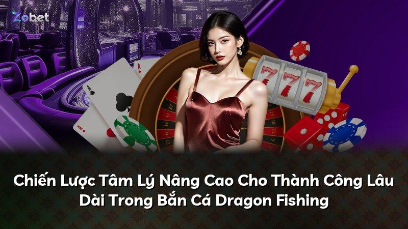 Chiến Lược Tâm Lý Nâng Cao Cho Thành Công Lâu Dài Trong Bắn Cá Dragon Fishing