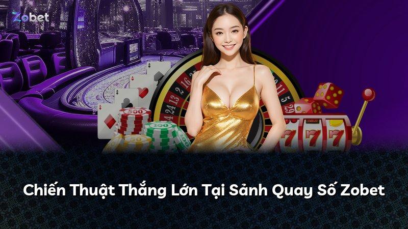 Chiến Thuật Thắng Lớn Tại Sảnh Quay Số Zobet