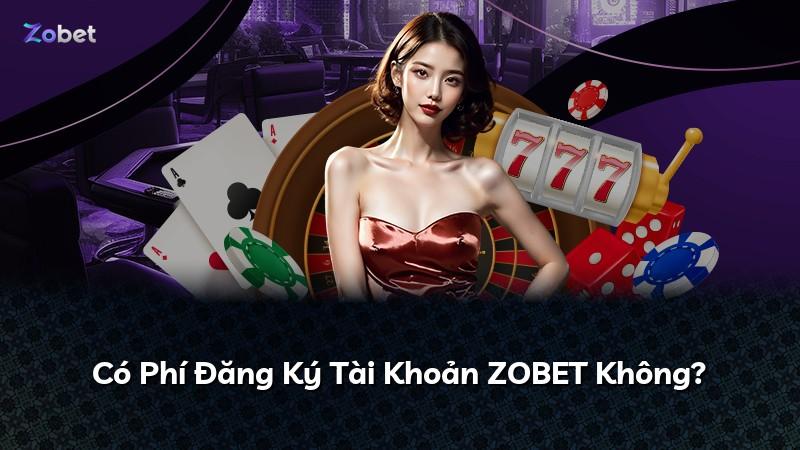 Có Phí Đăng Ký Tài Khoản ZOBET Không?