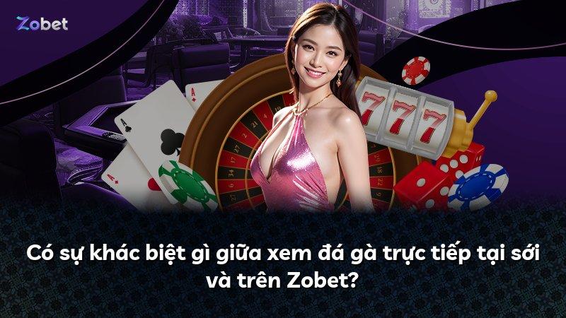 Có sự khác biệt gì giữa xem đá gà trực tiếp tại sới và trên Zobet?