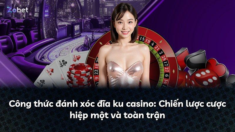 Công thức đánh xóc đĩa ku casino: Chiến lược cược hiệp một và toàn trận