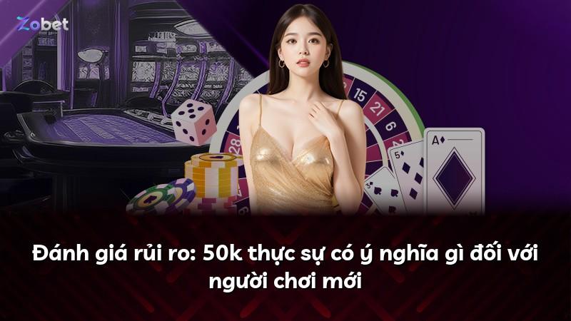 Đánh giá rủi ro: 50k thực sự có ý nghĩa gì đối với người chơi mới
