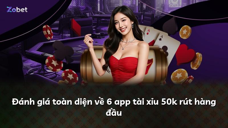 Đánh giá toàn diện về 6 app tài xỉu 50k rút hàng đầu