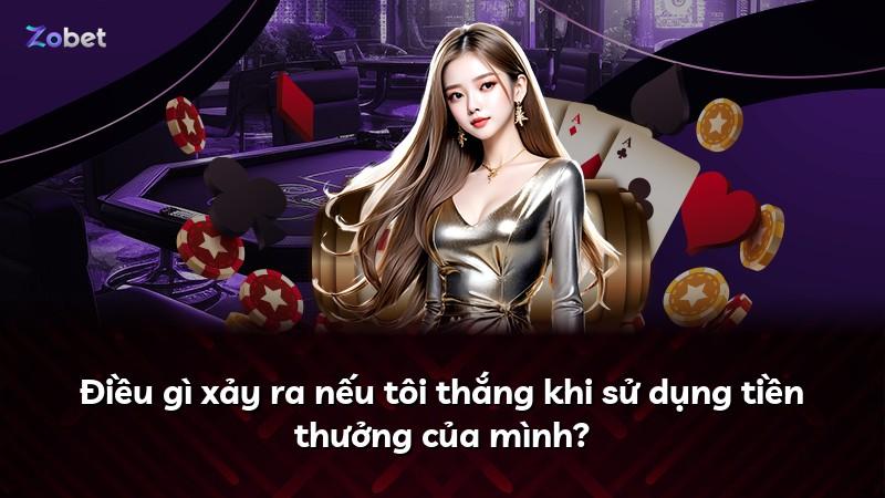 Điều gì xảy ra nếu tôi thắng khi sử dụng tiền thưởng của mình?