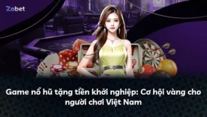 Game nổ hũ tặng tiền khởi nghiệp: Cơ hội vàng cho người chơi Việt Nam