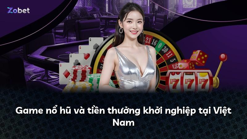 Game nổ hũ và tiền thưởng khởi nghiệp tại Việt Nam
