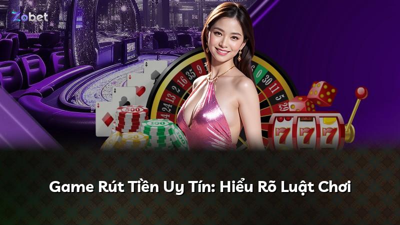 Game Rút Tiền Uy Tín: Hiểu Rõ Luật Chơi