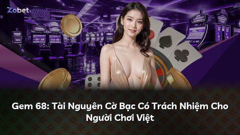 Gem 68: Tài Nguyên Cờ Bạc Có Trách Nhiệm Cho Người Chơi Việt