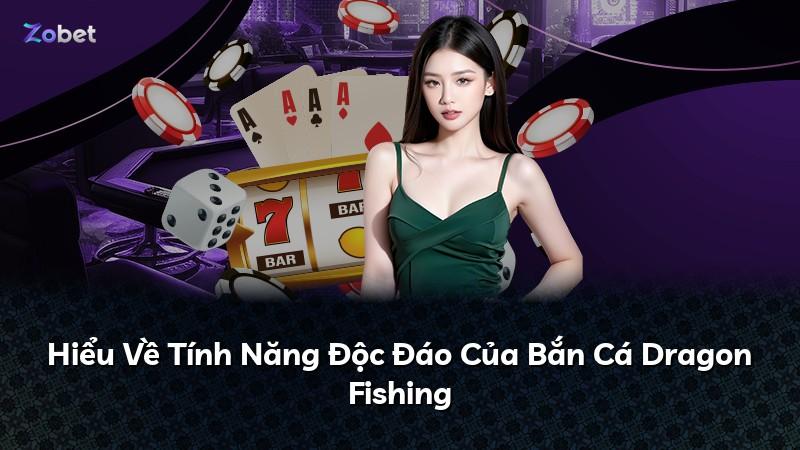 Hiểu Về Tính Năng Độc Đáo Của Bắn Cá Dragon Fishing