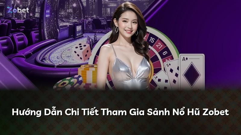 Hướng Dẫn Chi Tiết Tham Gia Sảnh Nổ Hũ Zobet