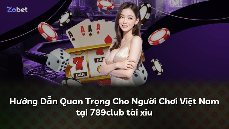 Hướng Dẫn Quan Trọng Cho Người Chơi Việt Nam tại 789club tài xỉu