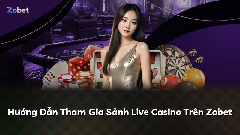 Hướng Dẫn Tham Gia Sảnh Live Casino Trên Zobet
