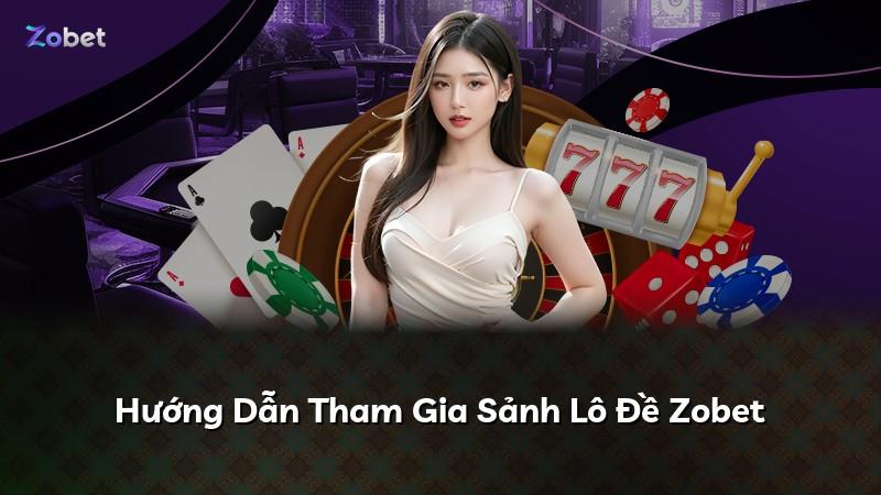 Hướng Dẫn Tham Gia Sảnh Lô Đề Zobet