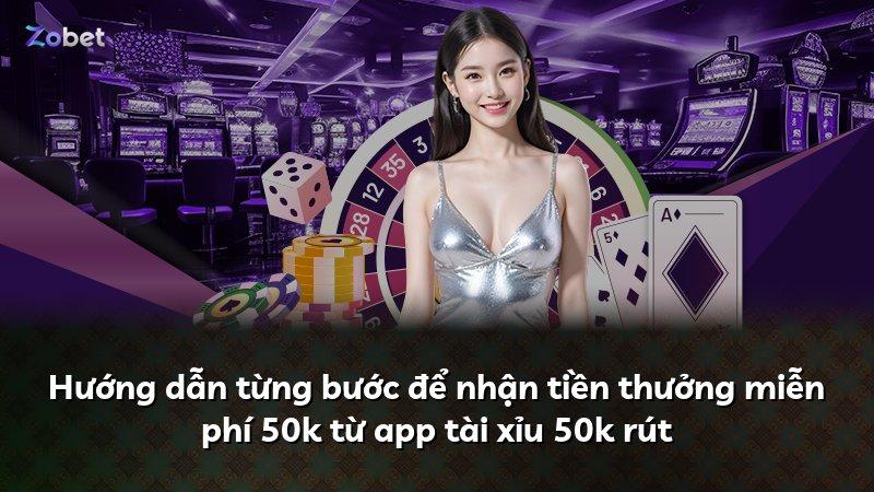 Hướng dẫn từng bước để nhận tiền thưởng miễn phí 50k từ app tài xỉu 50k rút