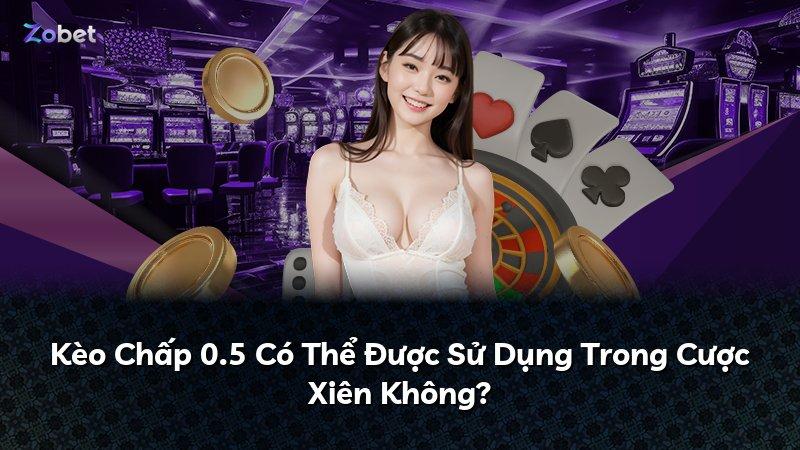 Kèo Chấp 0.5 Có Thể Được Sử Dụng Trong Cược Xiên Không?